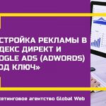 Маркетинговое агентство Global Web:  Настройка Яндекс Директ и Google Ads «под ключ» с Гарантией