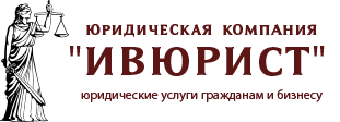 Алексей Евгеньевич:  Юридическая компания "Ивюрист". Все виды юридических услуг гражданам и организациям! 